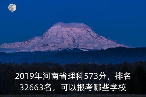2019年河南省理科573分，排名32663名，可以報考哪些學校