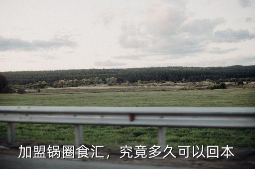 鄭州鍋圈食匯加盟費多少,加盟鍋圈食匯