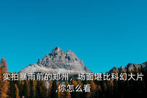 實拍暴雨前的鄭州，場面堪比科幻大片,你怎么看