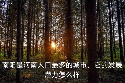 南陽(yáng)是河南人口最多的城市，它的發(fā)展?jié)摿υ趺礃? class=