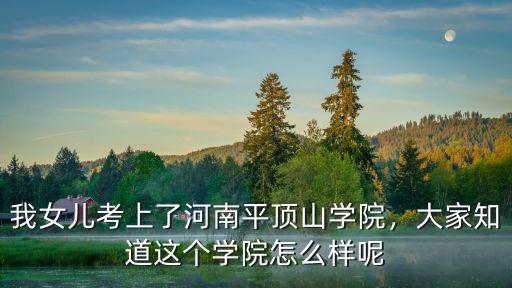 多少分可以穩上平頂山學院,平頂山學院怎么樣