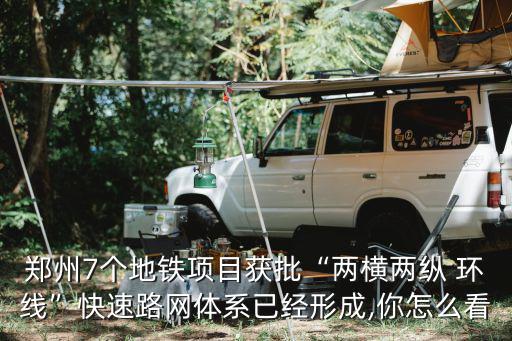 鄭州7個地鐵項目獲批“兩橫兩縱 環線”快速路網體系已經形成,你怎么看