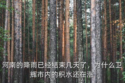 河南的降雨已經結束幾天了，為什么衛輝市內的積水還在漲