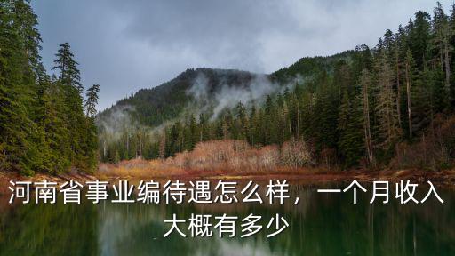 河南省事業編待遇怎么樣，一個月收入大概有多少
