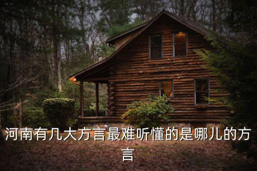 河南有幾大方言最難聽懂的是哪兒的方言