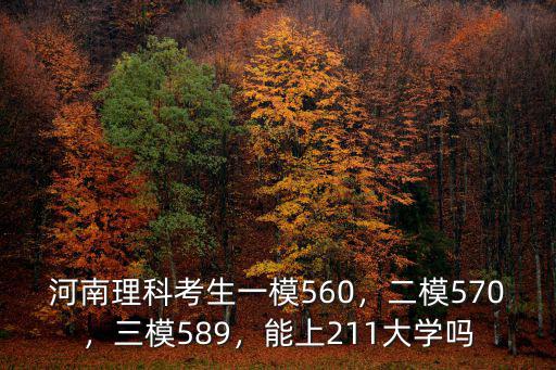 河南理科考生一模560，二模570，三模589，能上211大學嗎