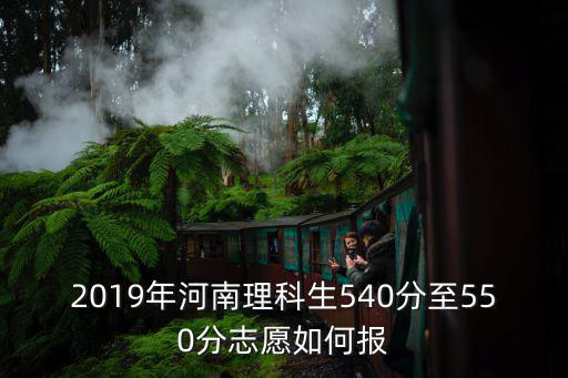 2019年河南理科生540分至550分志愿如何報