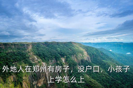 外地人在鄭州有房子，沒戶口，小孩子上學怎么上