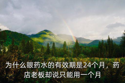 為什么眼藥水的有效期是24個月，藥店老板卻說只能用一個月