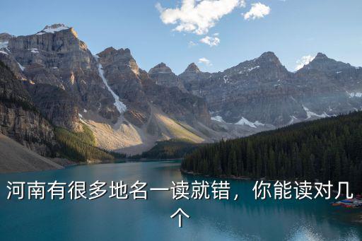 河南有很多地名一讀就錯(cuò)，你能讀對(duì)幾個(gè)