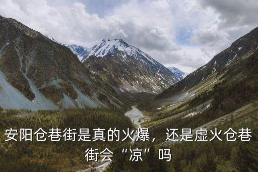 安陽倉巷街門票多少錢,安陽倉巷街是真的火爆