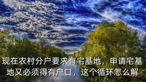 現在農村分戶要求有宅基地，申請宅基地又必須得有戶口，這個循環怎么解