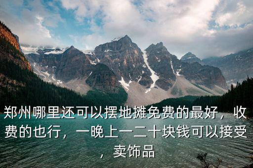 鄭州哪里可以擺攤賣菜2021,鄭州哪里還可以擺地?cái)?/></a></span><span id=