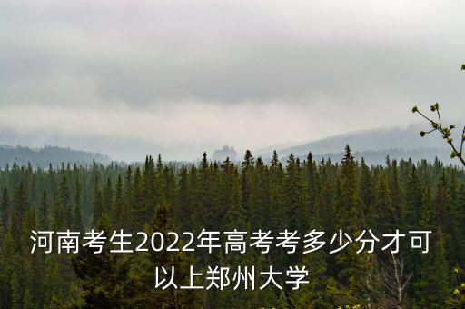 河南考生2022年高考考多少分才可以上鄭州大學