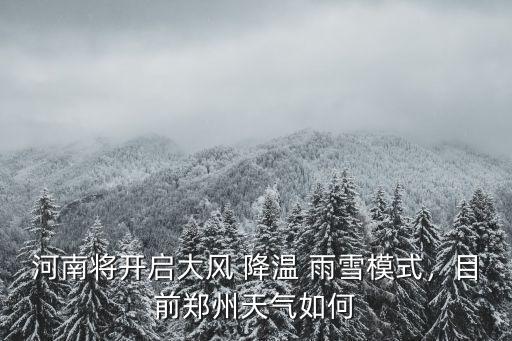 河南將開啟大風 降溫 雨雪模式，目前鄭州天氣如何