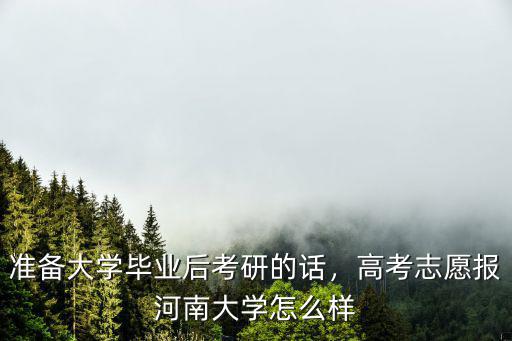 準備大學畢業后考研的話，高考志愿報河南大學怎么樣