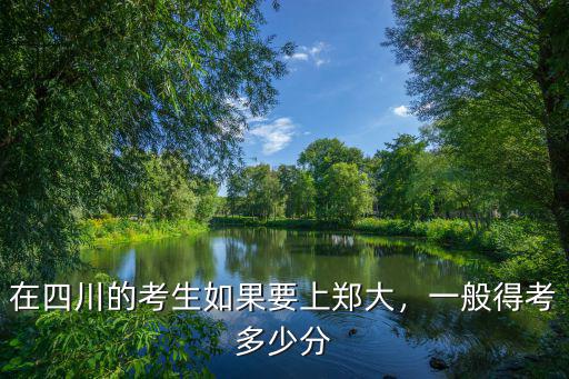 在四川的考生如果要上鄭大，一般得考多少分