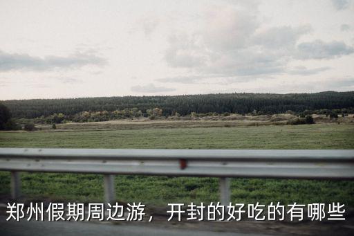 鄭州假期周邊游，開封的好吃的有哪些