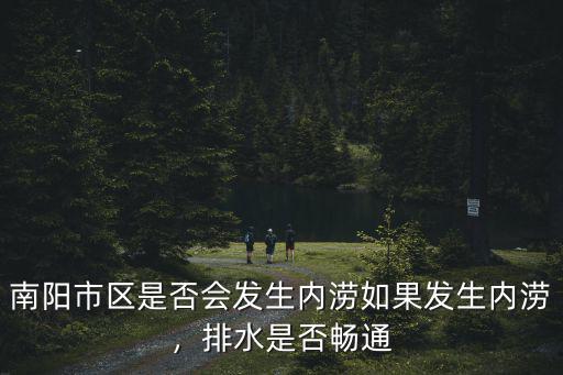 南陽市區(qū)是否會發(fā)生內(nèi)澇如果發(fā)生內(nèi)澇，排水是否暢通