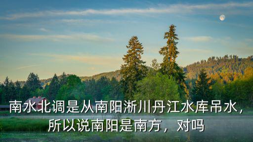 南陽南水北調(diào)是哪里,所以說南陽是南方