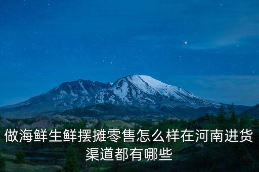 在鄭州做水產(chǎn)怎么進(jìn)貨,在鄭州賣海鮮怎么樣
