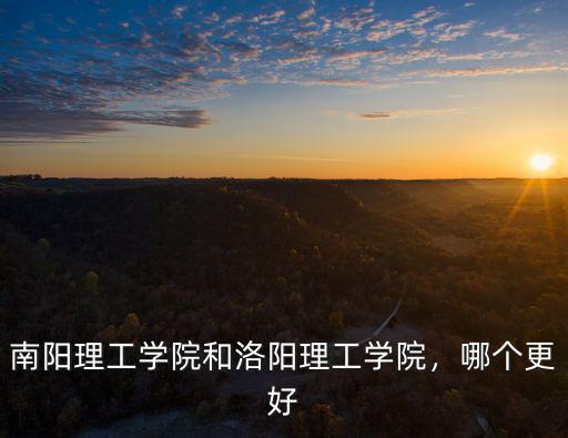 南陽理工學院和洛陽理工學院，哪個更好