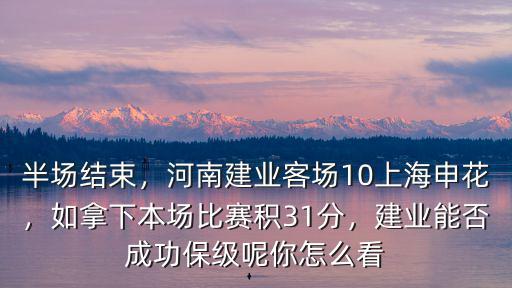 半場結束，河南建業客場10上海申花，如拿下本場比賽積31分，建業能否成功保級呢你怎么看