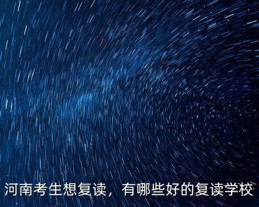 河南考生想復讀，有哪些好的復讀學校