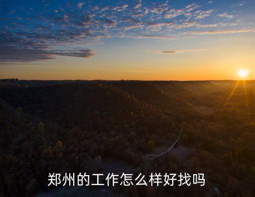 鄭州的工作怎么樣好找嗎