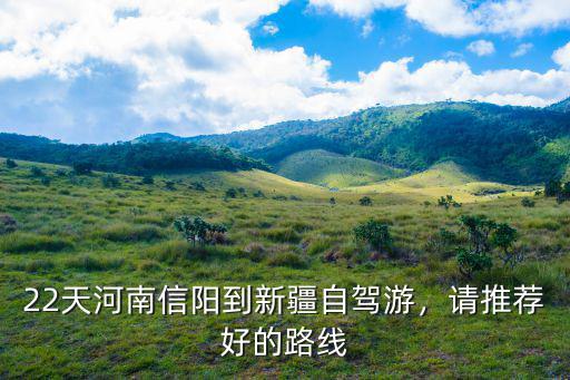 信陽出發自駕游哪里好,信陽周末自駕游去哪里好