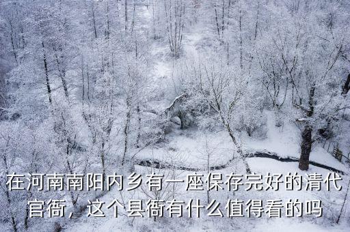在河南南陽內鄉有一座保存完好的清代官衙，這個縣衙有什么值得看的嗎