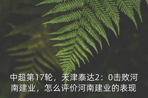 中超第17輪，天津泰達2：0擊敗河南建業，怎么評價河南建業的表現