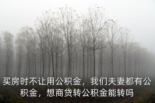 鄭州不讓用公積金怎么辦,買房時不讓用公積金