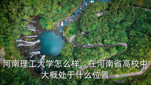 河南理工大學退檔怎么弄,河南理工大學怎么樣