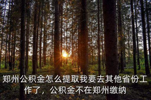 鄭州公積金解壓去哪里,鄭州公積金怎么提取