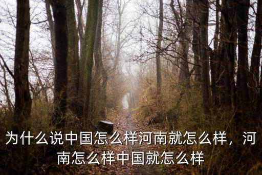 為什么說中國怎么樣河南就怎么樣，河南怎么樣中國就怎么樣