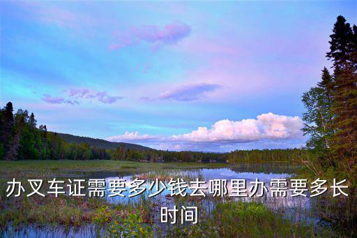 辦叉車證需要多少錢去哪里辦需要多長時(shí)間