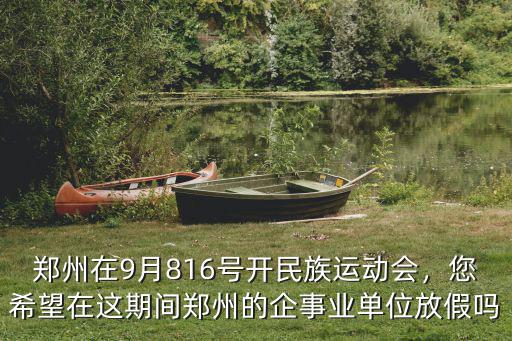 鄭州在9月816號開民族運動會，您希望在這期間鄭州的企事業單位放假嗎