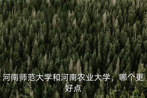河南師范大學和河南農業大學，哪個更好點