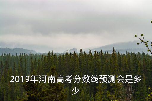河南2018考考分數線是多少,今年河南高考一本線是多少