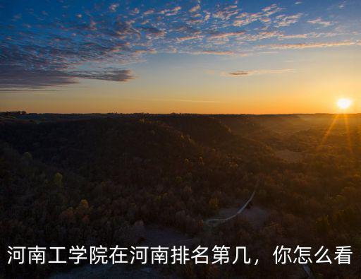 河南工學(xué)院在河南排名第幾，你怎么看