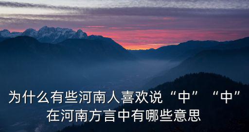 為什么有些河南人喜歡說“中”“中”在河南方言中有哪些意思
