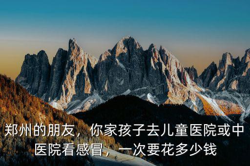 鄭州兒童醫院有多少門診,這幾天鄭州兒童門診被擠爆了