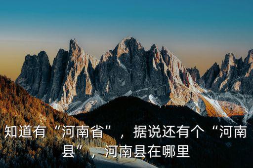 知道有“河南省”，據說還有個“河南縣”，河南縣在哪里