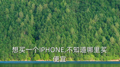 想買一個IPHONE,不知道哪里買便宜