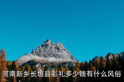 河南新鄉長垣縣彩禮多少錢有什么風俗