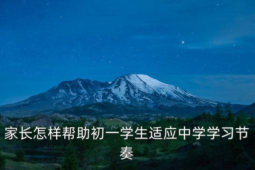 家長怎樣幫助初一學生適應中學學習節奏