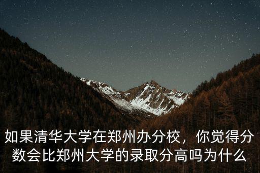 鄭州分校需要多少分數,如果清華大學在鄭州辦分校