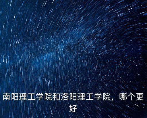 南陽理工學院和洛陽理工學院，哪個更好