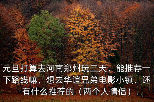 華誼小鎮(zhèn)鄭州怎么去,想去華誼兄弟電影小鎮(zhèn)